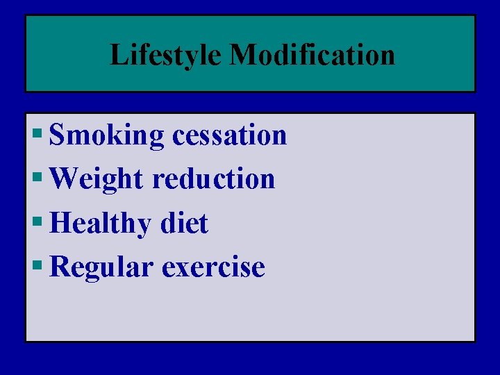Lifestyle Modification § Smoking cessation § Weight reduction § Healthy diet § Regular exercise