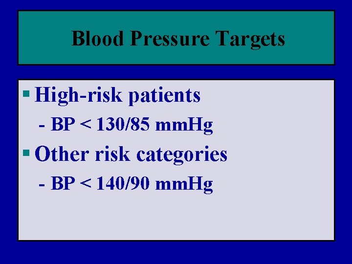 Blood Pressure Targets § High-risk patients - BP < 130/85 mm. Hg § Other