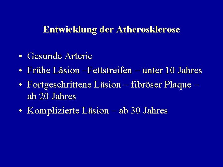 Entwicklung der Atherosklerose • Gesunde Arterie • Frühe Läsion –Fettstreifen – unter 10 Jahres