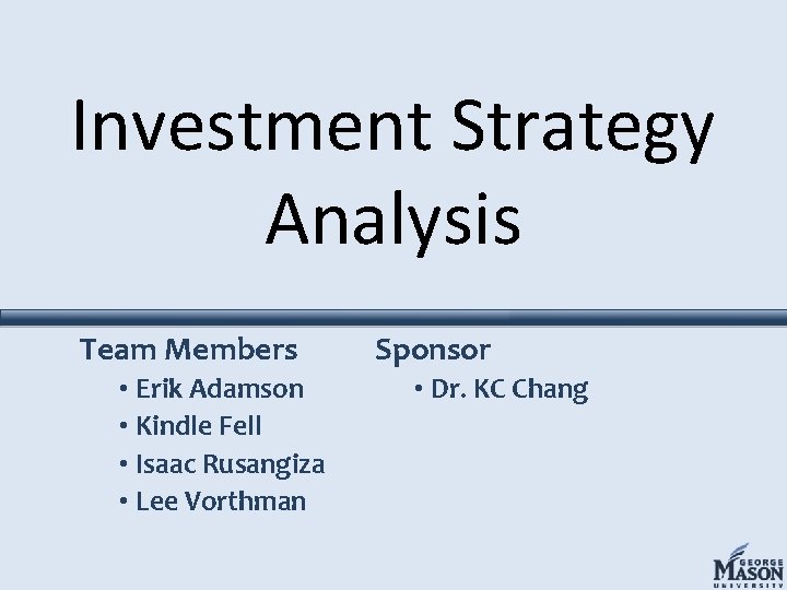 Investment Strategy Analysis Team Members • Erik Adamson • Kindle Fell • Isaac Rusangiza