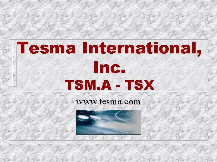 Tesma International, Inc. TSM. A - TSX www. tesma. com 