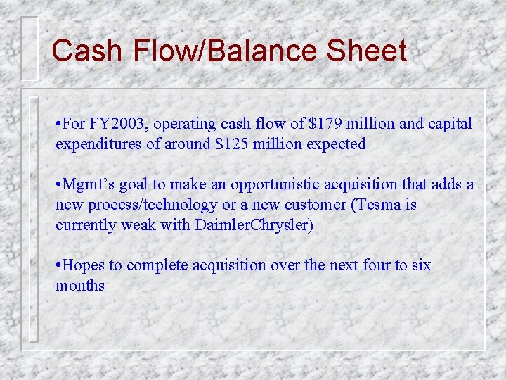 Cash Flow/Balance Sheet • For FY 2003, operating cash flow of $179 million and