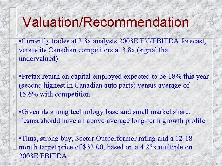 Valuation/Recommendation • Currently trades at 3. 3 x analysts 2003 E EV/EBITDA forecast, versus