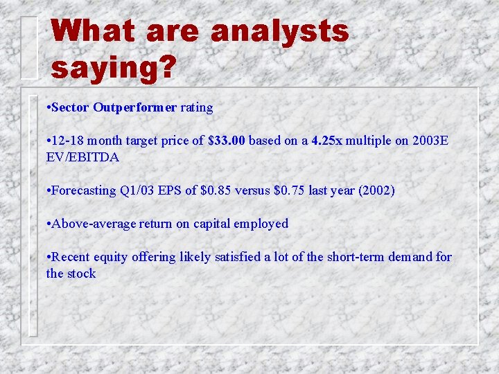 What are analysts saying? • Sector Outperformer rating • 12 -18 month target price