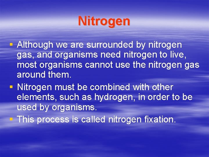 Nitrogen § Although we are surrounded by nitrogen gas, and organisms need nitrogen to
