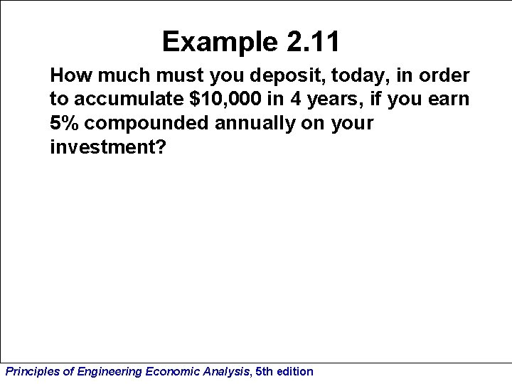 Example 2. 11 How much must you deposit, today, in order to accumulate $10,