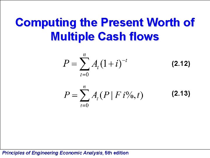 Computing the Present Worth of Multiple Cash flows (2. 12) (2. 13) Principles of