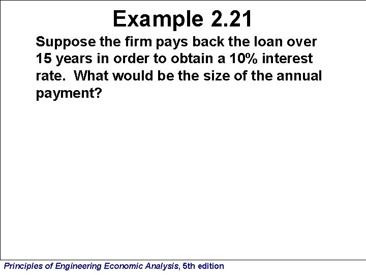 Example 2. 21 Suppose the firm pays back the loan over 15 years in