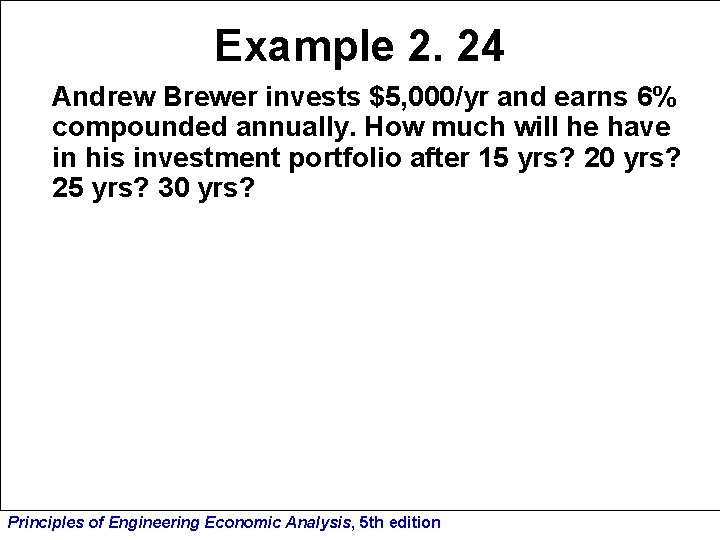 Example 2. 24 Andrew Brewer invests $5, 000/yr and earns 6% compounded annually. How