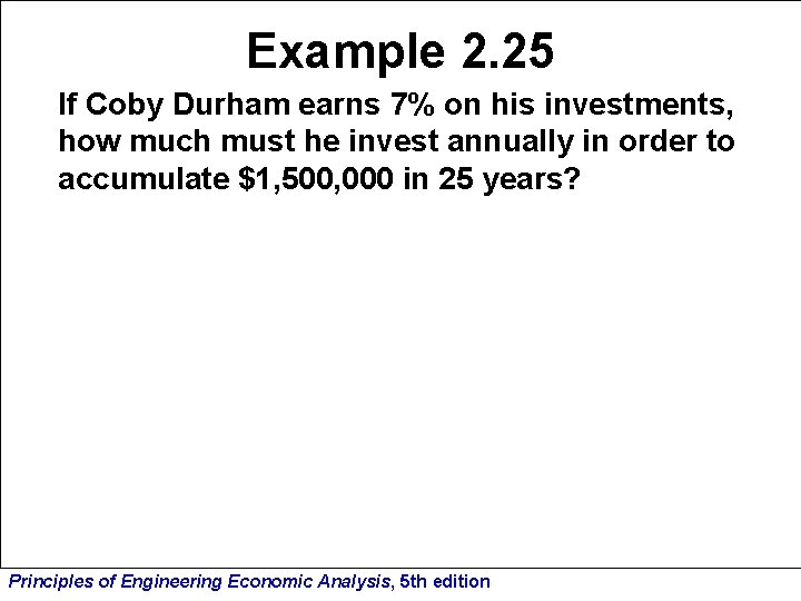 Example 2. 25 If Coby Durham earns 7% on his investments, how much must