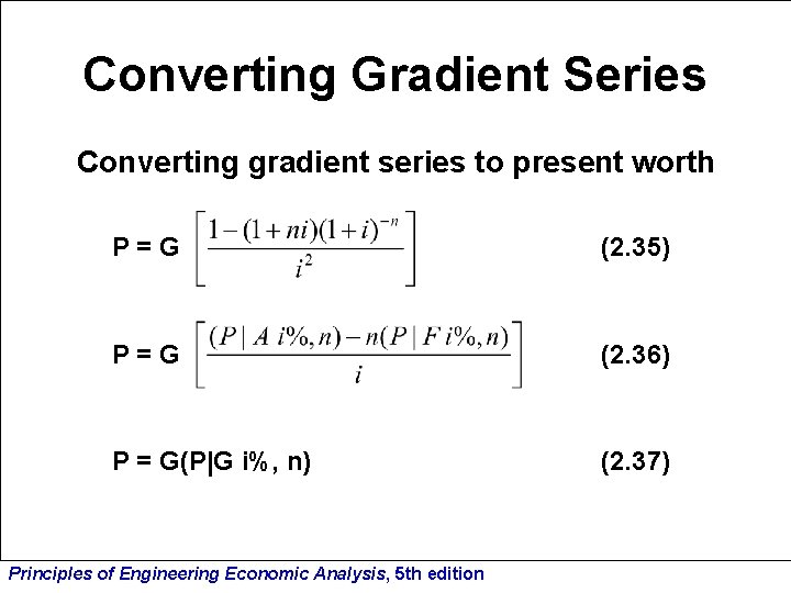 Converting Gradient Series Converting gradient series to present worth P=G (2. 35) P=G (2.