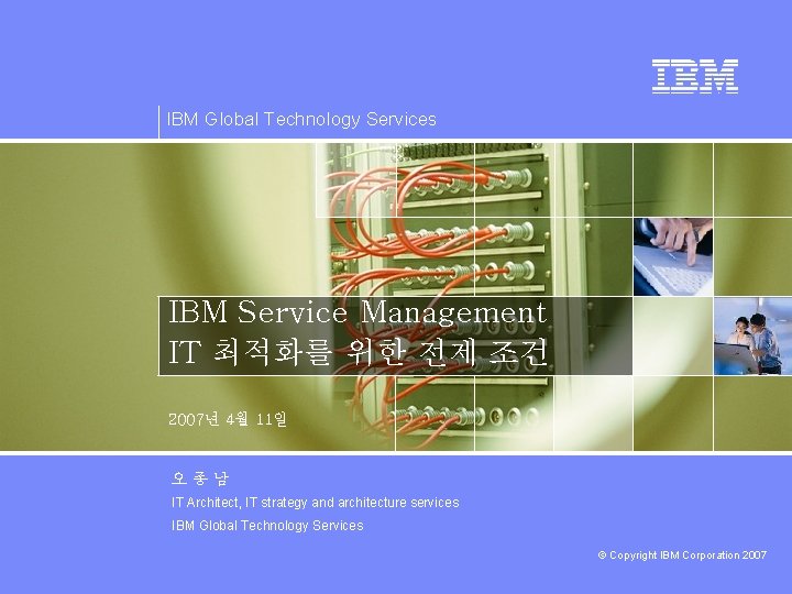 IBM Global Technology Services IBM Service Management IT 최적화를 위한 전제 조건 2007년 4월