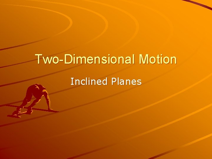 Two-Dimensional Motion Inclined Planes 