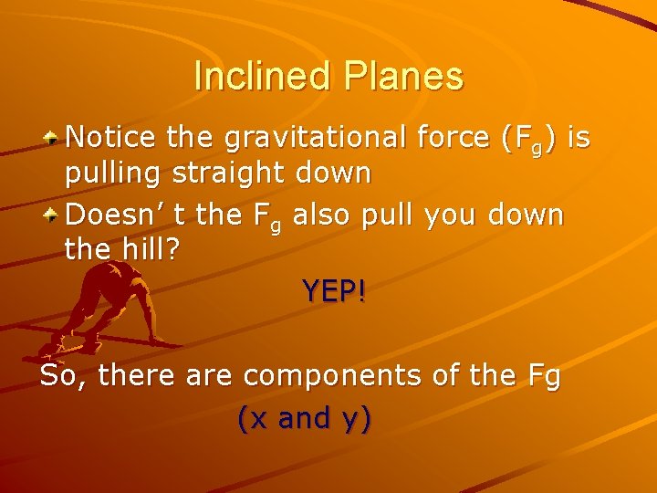 Inclined Planes Notice the gravitational force (Fg) is pulling straight down Doesn’ t the