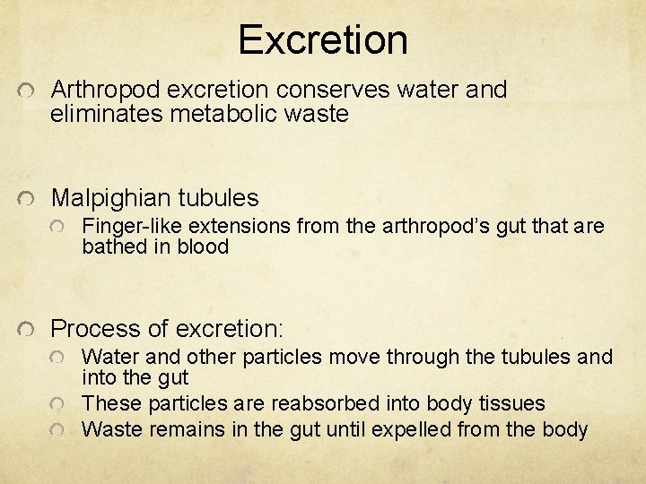 Excretion Arthropod excretion conserves water and eliminates metabolic waste Malpighian tubules Finger-like extensions from