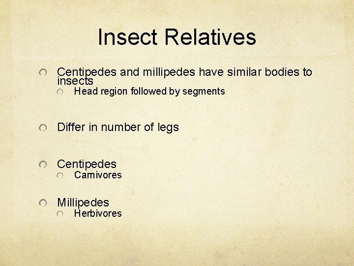 Insect Relatives Centipedes and millipedes have similar bodies to insects Head region followed by
