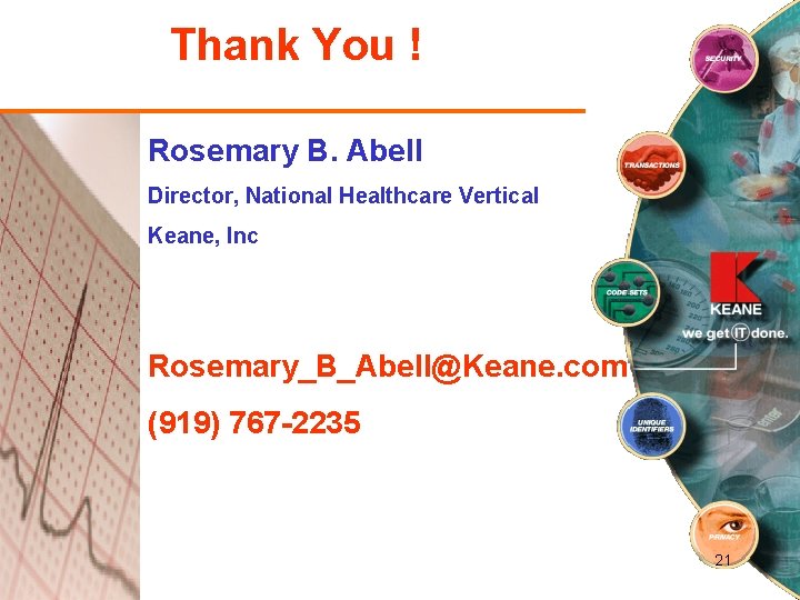 Thank You ! Rosemary B. Abell Director, National Healthcare Vertical Keane, Inc Rosemary_B_Abell@Keane. com