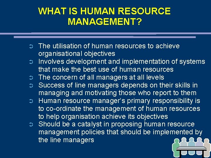 WHAT IS HUMAN RESOURCE MANAGEMENT? ➲ ➲ ➲ The utilisation of human resources to