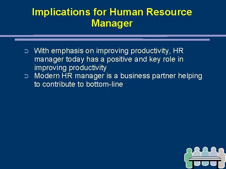 Implications for Human Resource Manager ➲ ➲ With emphasis on improving productivity, HR manager