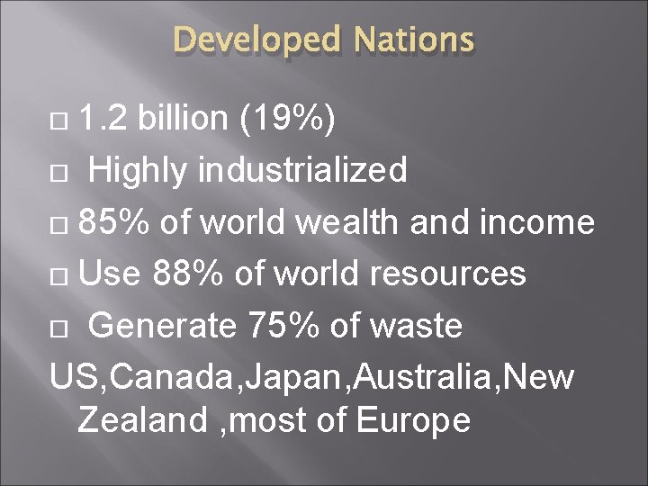 Developed Nations 1. 2 billion (19%) Highly industrialized 85% of world wealth and income