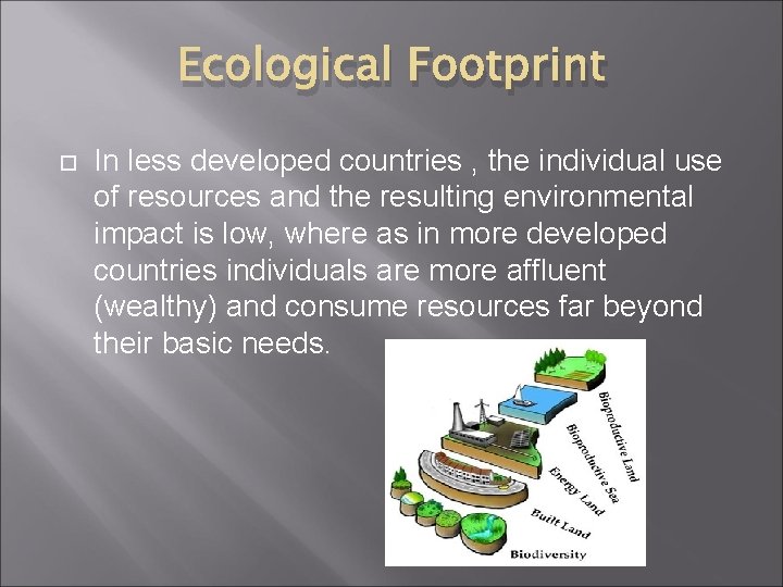 Ecological Footprint In less developed countries , the individual use of resources and the