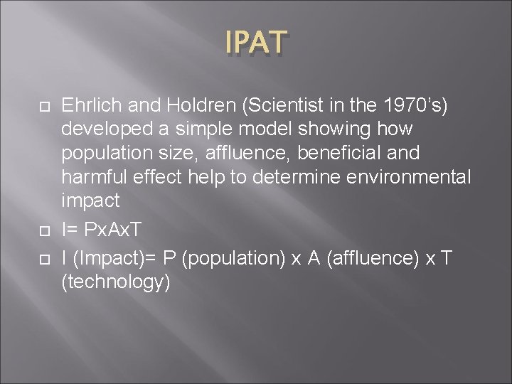 IPAT Ehrlich and Holdren (Scientist in the 1970’s) developed a simple model showing how