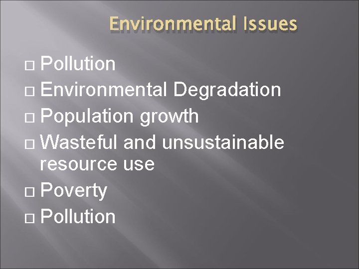 Environmental Issues Pollution Environmental Degradation Population growth Wasteful and unsustainable resource use Poverty Pollution