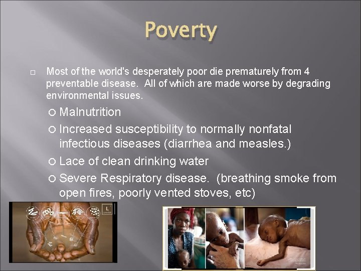 Poverty Most of the world's desperately poor die prematurely from 4 preventable disease. All