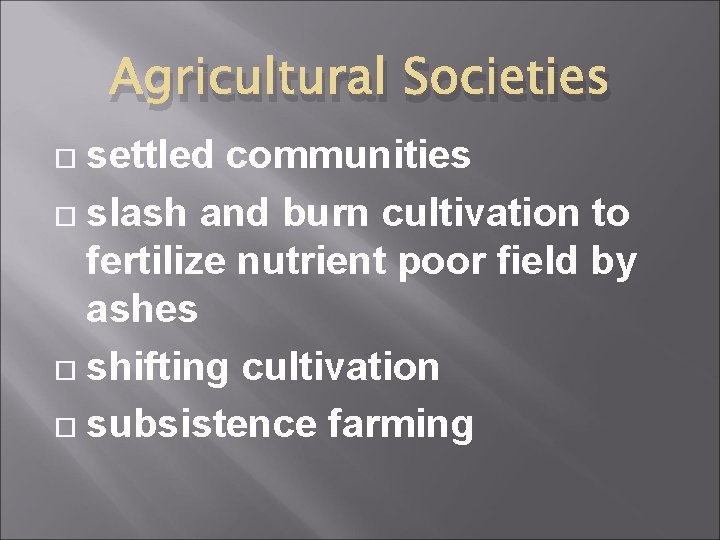 Agricultural Societies settled communities slash and burn cultivation to fertilize nutrient poor field by