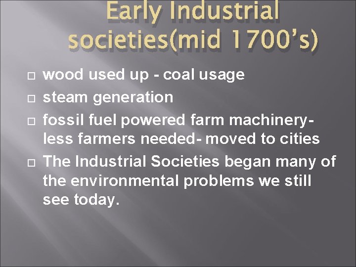Early Industrial societies(mid 1700’s) wood used up - coal usage steam generation fossil fuel