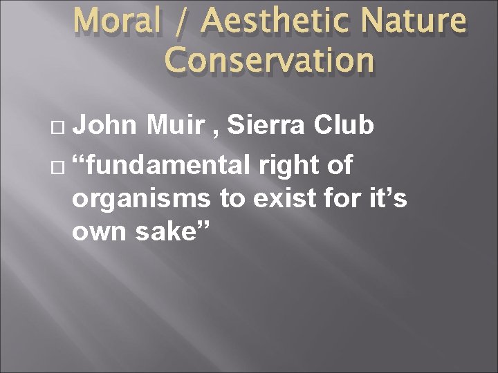 Moral / Aesthetic Nature Conservation John Muir , Sierra Club “fundamental right of organisms