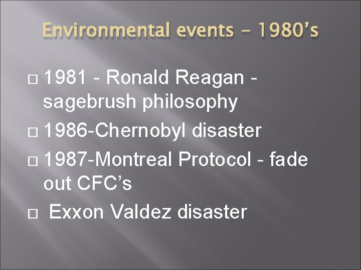 Environmental events - 1980’s 1981 - Ronald Reagan sagebrush philosophy 1986 -Chernobyl disaster 1987