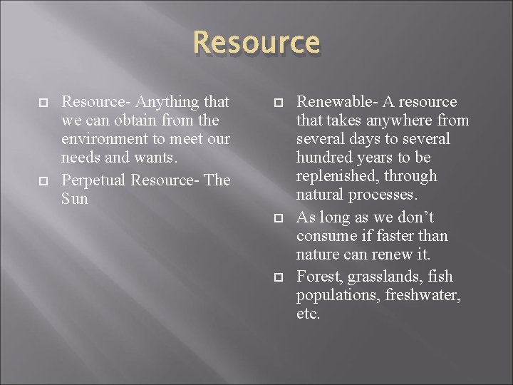 Resource Resource- Anything that we can obtain from the environment to meet our needs