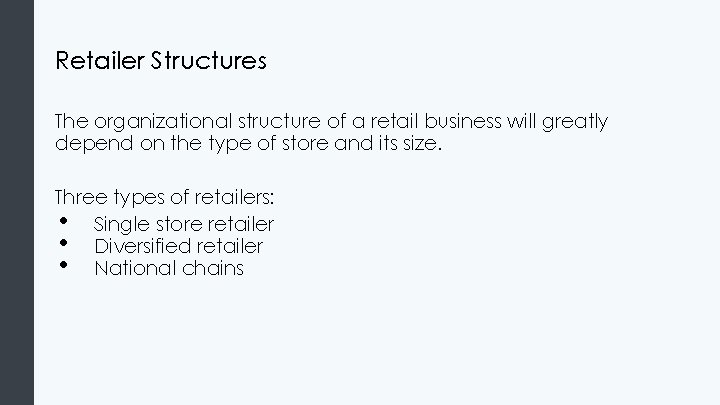 Retailer Structures The organizational structure of a retail business will greatly depend on the