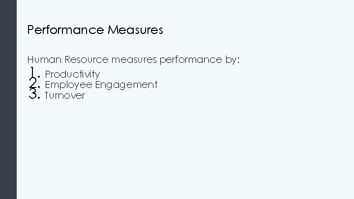 Performance Measures Human Resource measures performance by: 1. Productivity 2. Employee Engagement 3. Turnover