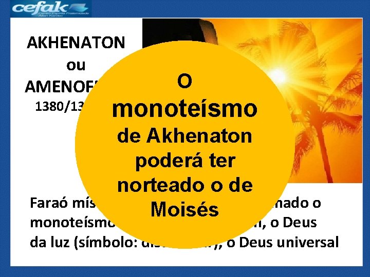 AKHENATON ou AMENOFIS IV O monoteísmo 1380/1340 a. C de Akhenaton poderá ter norteado