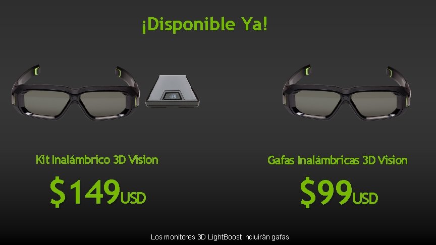 ¡Disponible Ya! Kit Inalámbrico 3 D Vision Gafas Inalámbricas 3 D Vision $149 USD ¡Disponible Ya! Kit Inalámbrico 3 D Vision Gafas Inalámbricas 3 D Vision $149 USD