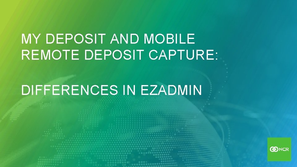 MY DEPOSIT AND MOBILE REMOTE DEPOSIT CAPTURE: DIFFERENCES IN EZADMIN 
