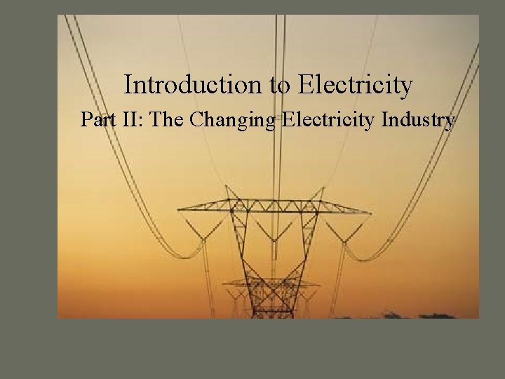 Introduction to Electricity Part II: The Changing Electricity Industry 