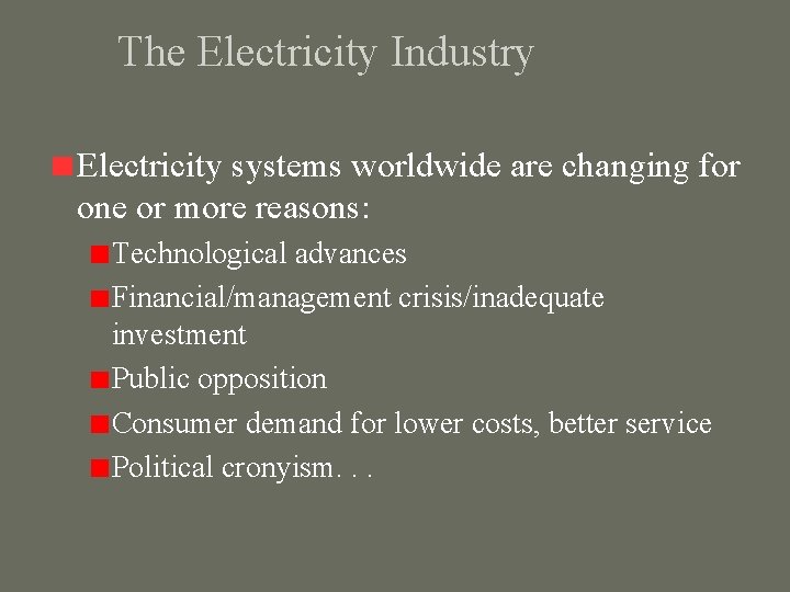 The Electricity Industry Electricity systems worldwide are changing for one or more reasons: Technological