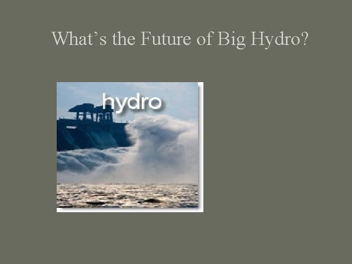 What’s the Future of Big Hydro? 