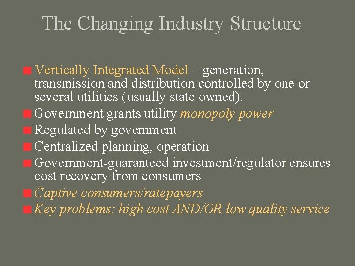 The Changing Industry Structure Vertically Integrated Model – generation, transmission and distribution controlled by