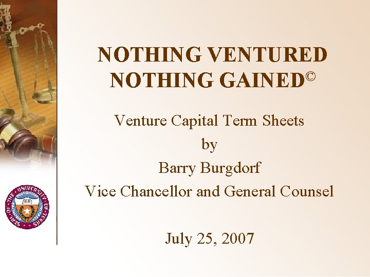 NOTHING VENTURED NOTHING GAINED© Venture Capital Term Sheets by Barry Burgdorf Vice Chancellor and