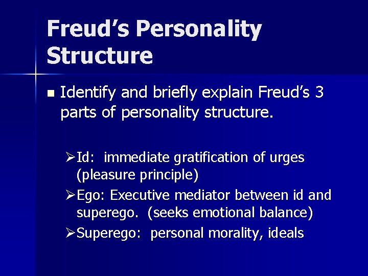 Freud’s Personality Structure n Identify and briefly explain Freud’s 3 parts of personality structure. Freud’s Personality Structure n Identify and briefly explain Freud’s 3 parts of personality structure.