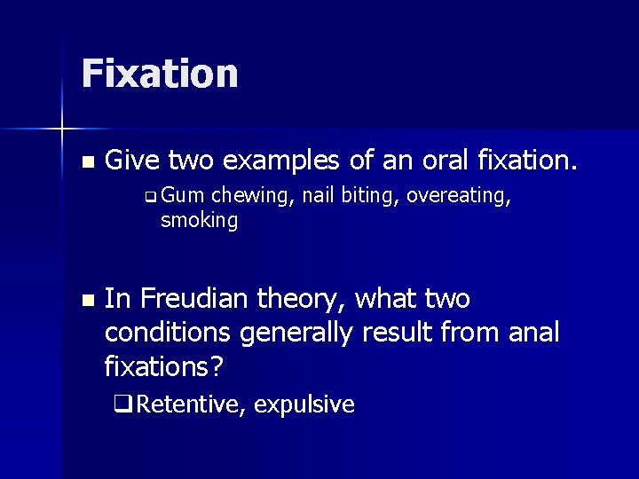 Fixation n Give two examples of an oral fixation. q Gum chewing, nail biting, Fixation n Give two examples of an oral fixation. q Gum chewing, nail biting,