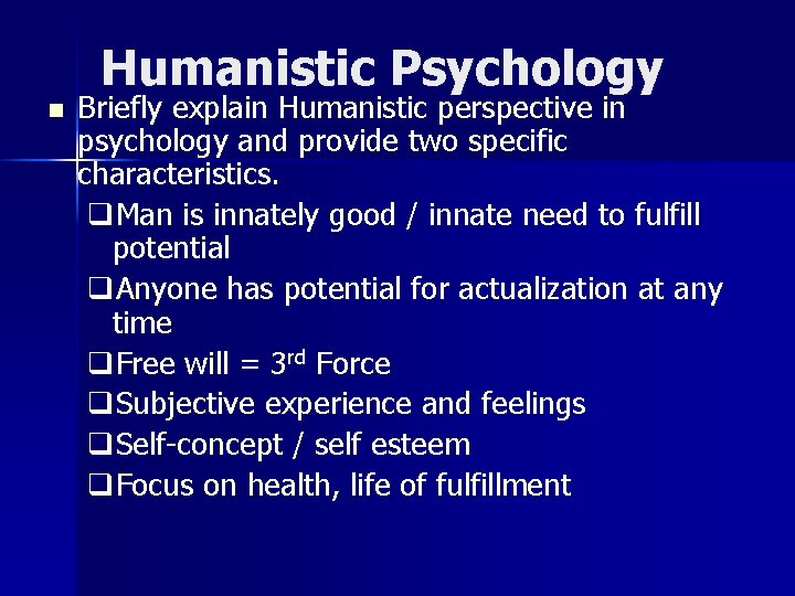 Humanistic Psychology n Briefly explain Humanistic perspective in psychology and provide two specific characteristics. Humanistic Psychology n Briefly explain Humanistic perspective in psychology and provide two specific characteristics.