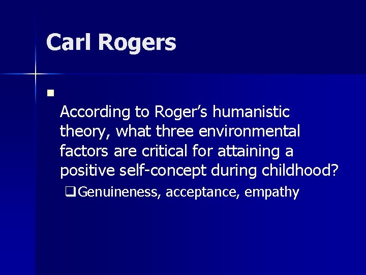 Carl Rogers n According to Roger’s humanistic theory, what three environmental factors are critical Carl Rogers n According to Roger’s humanistic theory, what three environmental factors are critical