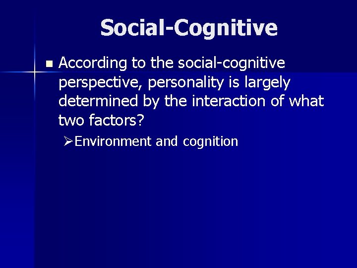 Social-Cognitive n According to the social-cognitive perspective, personality is largely determined by the interaction Social-Cognitive n According to the social-cognitive perspective, personality is largely determined by the interaction