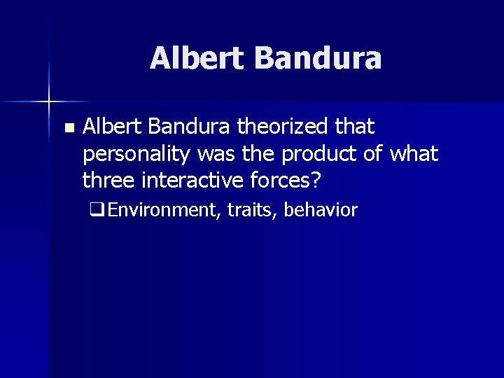 Albert Bandura n Albert Bandura theorized that personality was the product of what three Albert Bandura n Albert Bandura theorized that personality was the product of what three