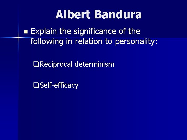 Albert Bandura n Explain the significance of the following in relation to personality: q. Albert Bandura n Explain the significance of the following in relation to personality: q.